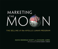 Marketing the Moon : The Selling of the Apollo Lunar Program - David Meerman Scott