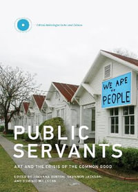 Public Servants : Art and the Crisis of the Common Good - Johanna Burton