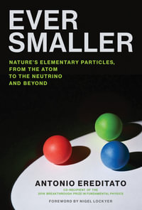 Ever Smaller : Nature's Elementary Particles, From the Atom to the Neutrino and Beyond - Antonio Ereditato