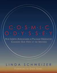 Cosmic Odyssey : How Intrepid Astronomers at Palomar Observatory Changed our View of the Universe - Linda Schweizer