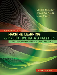 Fundamentals of Machine Learning for Predictive Data Analytics, Second Edition : Algorithms, Worked Examples, and Case Studies - John D. Kelleher