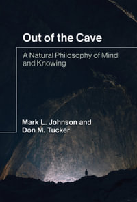 Out of the Cave : A Natural Philosophy of Mind and Knowing - Mark L. Johnson