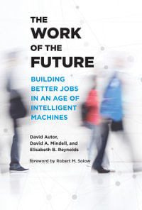 The Work of the Future : Building Better Jobs in an Age of Intelligent Machines - David A. Mindell