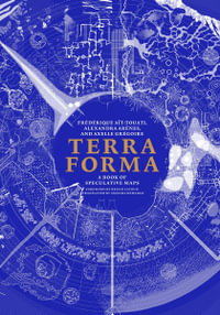 Terra Forma : A Book of Speculative Maps - Frederique Ait-Touati