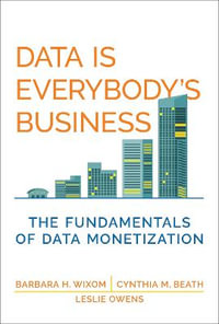 Data Is Everybody's Business : The Fundamentals of Data Monetization - Cynthia M. Beath