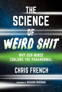 The Science of Weird Shit : Why Our Minds Conjure the Paranormal - Chris French