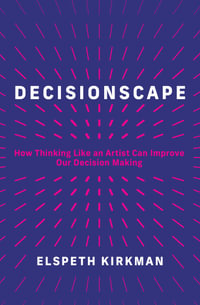 Decisionscape : How Thinking Like an Artist Can Improve Our Decision-Making - Elspeth Kirkman