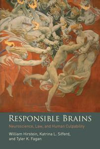 Responsible Brains : Neuroscience, Law, and Human Culpability - William Hirstein