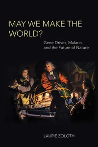 May We Make the World? : Gene Drives, Malaria, and the Future of Nature - Laurie Zoloth