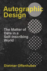 Autographic Design : The Matter of Data in a Self-Inscribing World - Dietmar Offenhuber