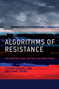 Algorithms of Resistance : The Everyday Fight against Platform Power - Tiziano Bonini