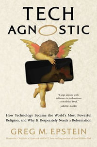 Tech Agnostic : How Technology Became the World's Most Powerful Religion, and Why It Desperately Needs a Reformation - Greg Epstein