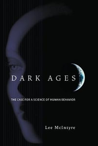 Dark Ages : The Case for a Science of Human Behavior - Lee Mcintyre