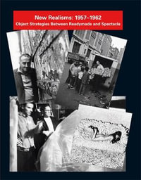 New Realisms: 1957-1962 : Object Strategies Between Readymade and Spectacle - Julia Robinson