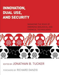 Innovation, Dual Use, and Security : Managing the Risks of Emerging Biological and Chemical Technologies - Jonathan B. Tucker