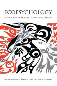 Ecopsychology : Science, Totems, and the Technological Species - Peter H. Jr Kahn