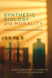 Synthetic Biology and Morality : Artificial Life and the Bounds of Nature - Gregory E. Kaebnick