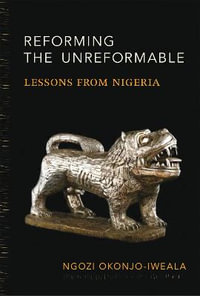 Reforming the Unreformable : Lessons from Nigeria - Ngozi Okonjo-Iweala