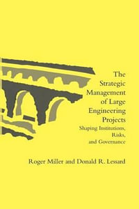 The Strategic Management of Large Engineering Projects : Shaping Institutions, Risks, and Governance - Roger Miller