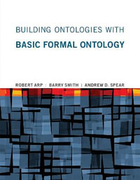 Building Ontologies with Basic Formal Ontology : Building Ontologies with Basic Formal Ontology - Robert Arp