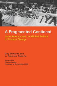 A Fragmented Continent : Latin America and the Global Politics of Climate Change - J. Timmons Roberts