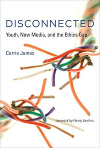 Disconnected : Youth, New Media, and the Ethics Gap - Carrie James