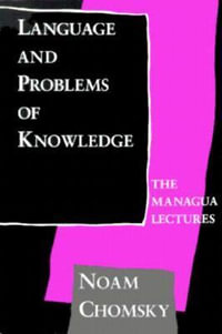 Language and Problems of Knowledge : The Managua Lectures - Noam Chomsky