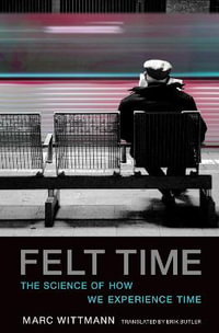 Felt Time : The Science of How We Experience Time - Marc Wittmann