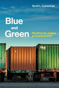 Blue and Green : The Drive for Justice at America's Port - Scott L. Cummings