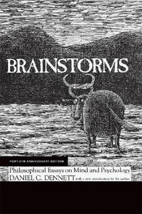 Brainstorms, Fortieth Anniversary Edition : Philosophical Essays on Mind and Psychology - Daniel C. Dennett