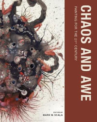 Chaos and Awe : Painting for the 21st Century - Mark W. Scala