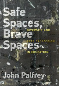 Safe Spaces, Brave Spaces : Diversity and Free Expression in Education - John Palfrey