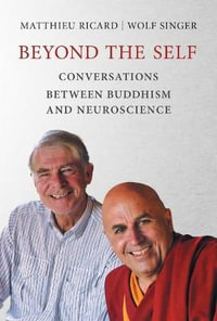 Beyond the Self : Conversations between Buddhism and Neuroscience - Matthieu Ricard