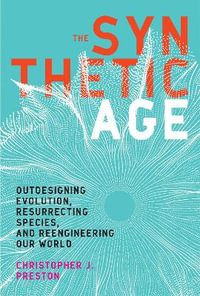 The Synthetic Age : Outdesigning Evolution, Resurrecting Species, and Reengineering Our World - Christopher J. Preston