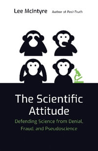 The Scientific Attitude : Defending Science from Denial, Fraud, and Pseudoscience - Lee Mcintyre