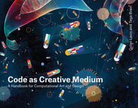 Code as Creative Medium : A Handbook for Computational Art and Design - Golan Levin