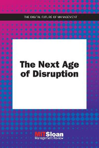 The Next Age of Disruption : Digital Future of Management - MIT SLOAN MANAGEMENT REVIEW