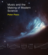 Music and the Making of Modern Science - Peter Pesic