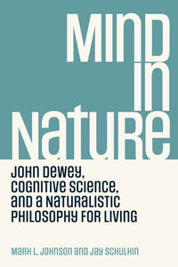 Mind in Nature : John Dewey, Cognitive Science, and a Naturalistic Philosophy for Living - Jay Schulkin