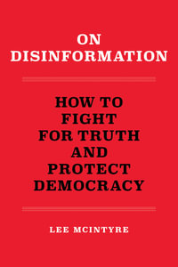 On Disinformation : How to Fight for Truth and Protect Democracy - Lee Mcintyre