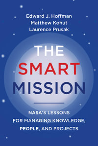 The Smart Mission : NASA's Lessons for Managing Knowledge, People, and Projects - Edward J. Hoffman