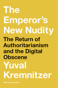 The Emperor's New Nudity : The Return of Authoritarianism and the Digital Obscene - Yuval Kremnitzer