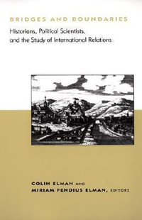 Bridges and Boundaries : Historians, Political Scientists, and the Study of International Relations - Colin Elman