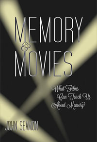 Memory and Movies : What Films Can Teach Us about Memory - John Seamon