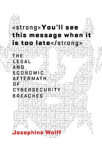 You'll See This Message When It Is Too Late : The Legal and Economic Aftermath of Cybersecurity Breaches - Josephine Wolff