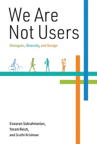 We Are Not Users : Dialogues, Diversity, and Design - Eswaran Subrahmanian