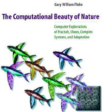 The Computational Beauty of Nature : Computer Explorations of Fractals, Chaos, Complex Systems, and Adaptation - Gary William Flake