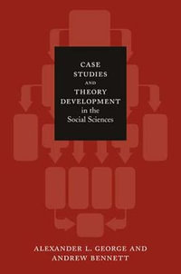 Case Studies and Theory Development in the Social Sciences : Belfer Center Studies in International Security - Alexander L. George