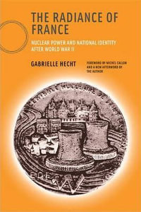 The Radiance of France, new edition : Nuclear Power and National Identity after World War II - Gabrielle Hecht