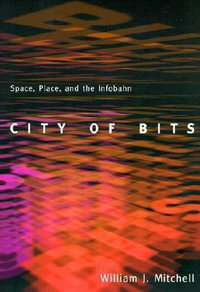 City of Bits : Space, Place, and the Infobahn - William J. Mitchell